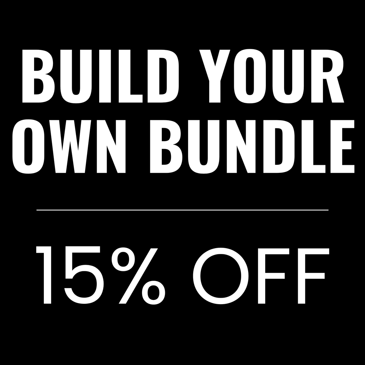 BUILD YOUR OWN BUNDLE TO GET 25% OFF!